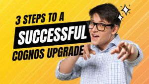 3 Steps To A Successful Cognos Upgrade