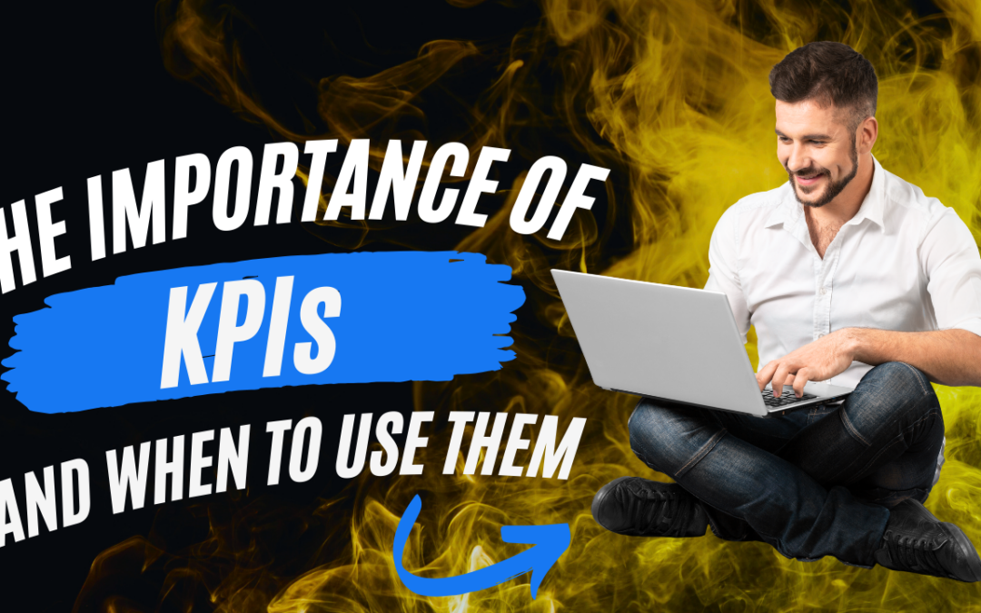 The Importance of KPIs and How to Use Them Effectively