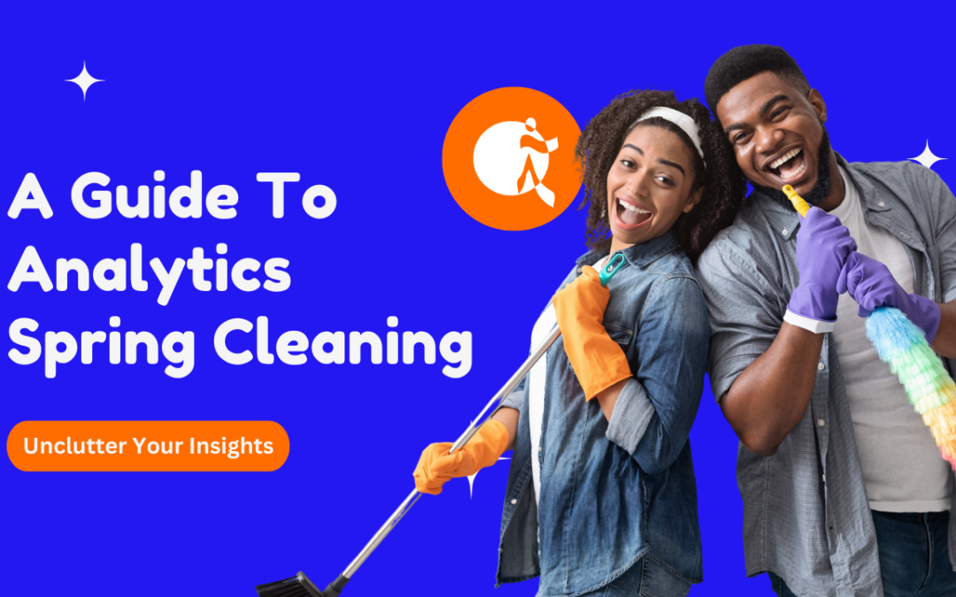 Unclutter Your Insights: A Guide to Analytics Spring Cleaning